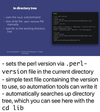 - sets the perl version via .perl-
version file in the current directory
- simple text file containing the version
to use,...