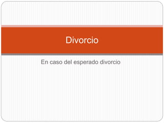 En caso del esperado divorcio
Divorcio
 