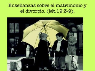 Enseñanzas sobre el matrimonio y el divorcio. (Mt.19:3-9). 