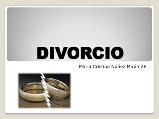 DIVORCIO
   Maria Cristina Núñez Mirón 2E
 