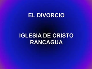 EL DIVORCIO


IGLESIA DE CRISTO
   RANCAGUA
 