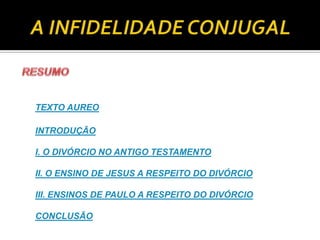 TEXTO AUREO
INTRODUÇÃO
I. O DIVÓRCIO NO ANTIGO TESTAMENTO
II. O ENSINO DE JESUS A RESPEITO DO DIVÓRCIO
III. ENSINOS DE PAU...