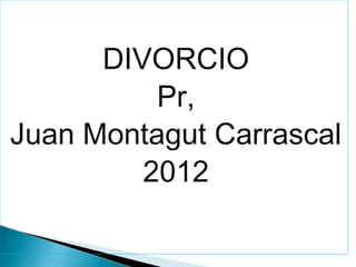 DIVORCIO
Pr,
Juan Montagut Carrascal
2012

 