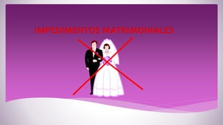 IMPEDIMENTOS MATRIMONIALES
 