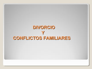 DIVORCIODIVORCIO
YY
CONFLICTOS FAMILIARESCONFLICTOS FAMILIARES
 