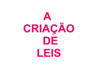 A  CRIAÇÃO  DE LEIS 