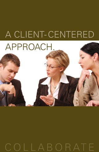 C O L L A B O R AT E
A CLIENT-CENTERED
APPROACH.
 