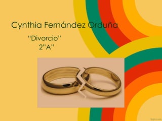 Cynthia Fernández Orduña
   “Divorcio”
      2”A”
 