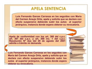 APELA SENTENCIA Luis Fernando Garces Carranza en los seguidos con Maria del Carmen Araujo Ortiz, apela y solicita que se d...
