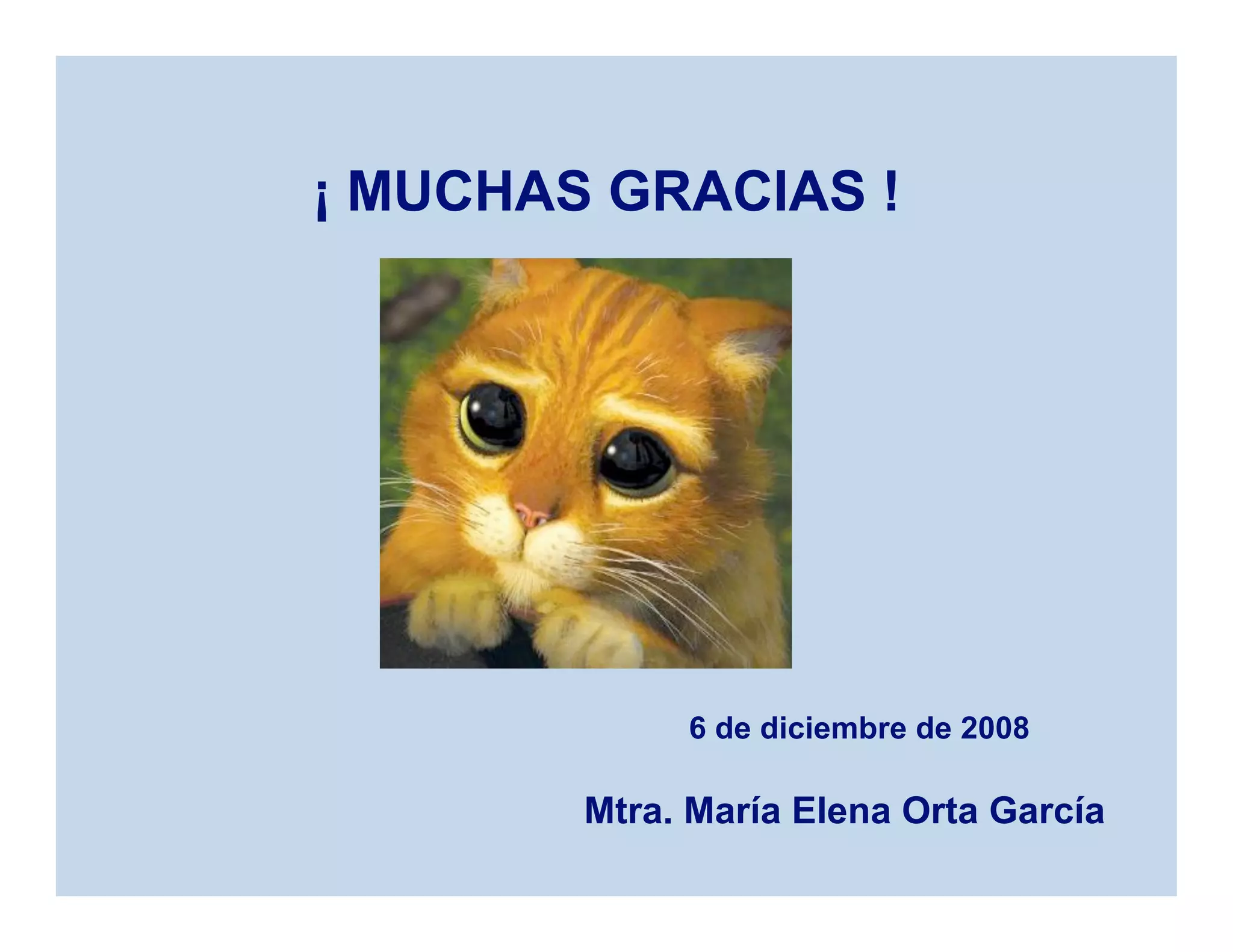 ¡ MUCHAS GRACIAS !
6 de diciembre de 2008
Mtra. María Elena Orta García
 