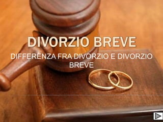 DIFFERENZA FRA DIVORZIO E DIVORZIO
BREVE
 