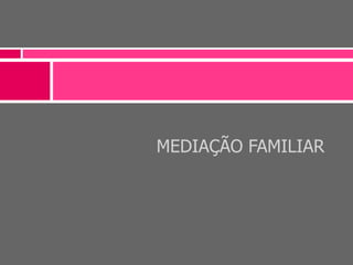 MEDIAÇÃO FAMILIAR
 