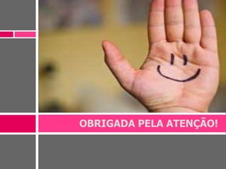 OBRIGADA PELA ATENÇÃO!
 