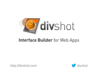 Interface Builder for Web Apps




http://divshot.com               divshot
 
