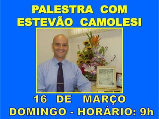 PALESTRA COM
ESTEVÃO CAMOLESI

 