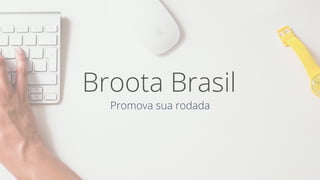 Broota Brasil
Promova sua rodada
 