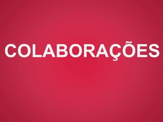 COLABORAÇÕES
 