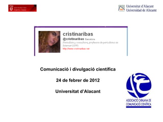 Comunicació i divulgació científica

           24 de febrer de 2012

           Universitat d’Alacant




1
 