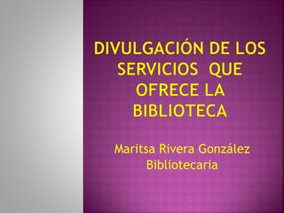 Maritsa Rivera González
Bibliotecaria
 