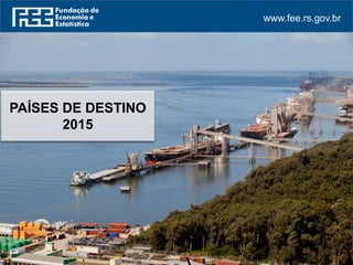 www.fee.rs.gov.br
PAÍSES DE DESTINO
2015
 