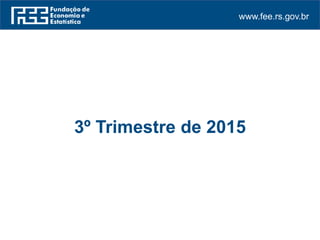 www.fee.rs.gov.br
3º Trimestre de 2015
 
