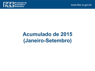 www.fee.rs.gov.br
Acumulado de 2015
(Janeiro-Setembro)
 