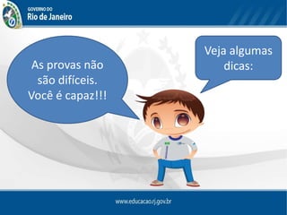 As provas não
são difíceis.
Você é capaz!!!
Veja algumas
dicas:
 