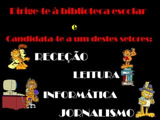 Candidata-te a um destes setores:
RECEÇÃO
LEITURA
INFORMÁTICA
JORNALISMO
e
 