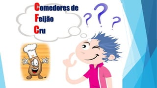 Comedores de
Cru
Feijão
 