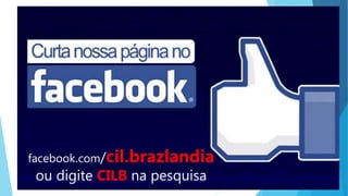 Yt xz
facebook.com/cil.brazlandia
ou digite CILB na pesquisa
 