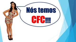 Nós temos
CFC!!!
 