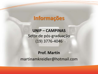 Informações
UNIP – CAMPINAS
Setor de pós-graduação
(19) 3776-4046
Prof. Martín
martinamkreidler@hotmail.com
 