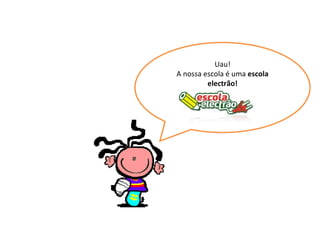 Uau! A nossa escola é uma  escola electrão! 