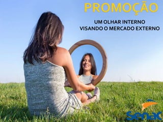 UM OLHAR INTERNO
VISANDO O MERCADO EXTERNO
 