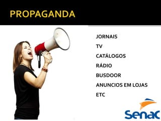 JORNAIS
TV
CATÁLOGOS
RÁDIO
BUSDOOR
ANUNCIOS EM LOJAS
ETC
 