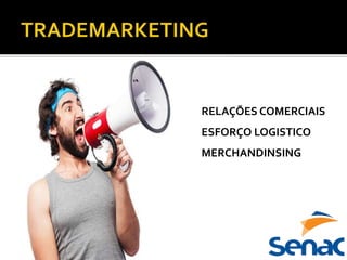 RELAÇÕES COMERCIAIS
ESFORÇO LOGISTICO
MERCHANDINSING
 