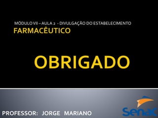 PROFESSOR: JORGE MARIANO
MÓDULOVII – AULA 2 - DIVULGAÇÃO DO ESTABELECIMENTO
 