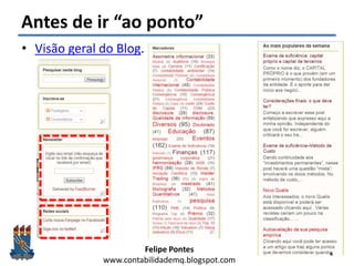 Felipe Pontes
www.contabilidademq.blogspot.com
Antes de ir “ao ponto”
• Visão geral do Blog.
4
 