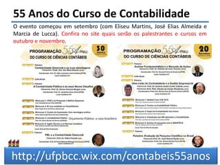 Felipe Pontes
www.contabilidademq.blogspot.com
55 Anos do Curso de Contabilidade
O evento começou em setembro (com Eliseu Martins, José Elias Almeida e
Marcia de Lucca). Confira no site quais serão os palestrantes e cursos em
outubro e novembro.
6http://ufpbcc.wix.com/contabeis55anos
Orçamento Público: o caso brasileiro
 