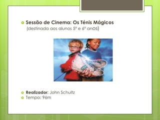    Sessão de Cinema: Os Ténis Mágicos
    (destinada aos alunos 5º e 6º anos)




   Realizador: John Schultz
   Tempo: 96m
 