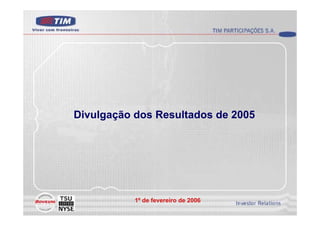 Divulgação dos Resultados de 2005




           1º de fevereiro de 2006
 