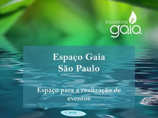 Espaço Gaia
São Paulo
Espaço para a realização de
eventos
 