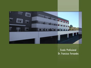 Escola Profissional
Dr. Francisco Fernandes
 