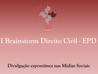 I Brainstorm Direito Civil - EPD


  Divulgação espontânea nas Mídias Sociais
 