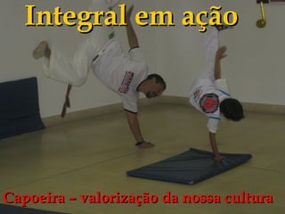 Integral em ação




Capoeira – valorização da nossa cultura
 
