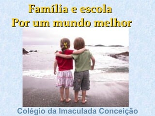 Família e escola
Por um mundo melhor




Colégio da Imaculada Conceição
 