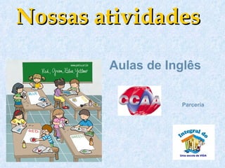 Nossas atividades

        Aulas de Inglês

                   Parceria
 