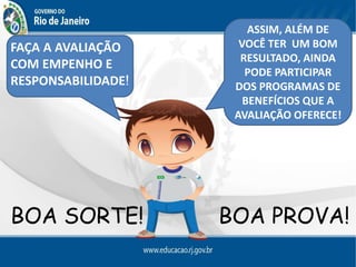 FAÇA A AVALIAÇÃO
COM EMPENHO E
RESPONSABILIDADE!
ASSIM, ALÉM DE
VOCÊ TER UM BOM
RESULTADO, AINDA
PODE PARTICIPAR
DOS PROGRAMAS DE
BENEFÍCIOS QUE A
AVALIAÇÃO OFERECE!
BOA SORTE! BOA PROVA!
 