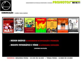 AGRUPAMENTO DE ESCOLAS MOSTEIRO E CÁVADO COMUNICAÇÃO -  COORD. CARLA GASPAR HORÁRIO:   SEGUNDA-FEIRA - 15:15H ÀS 16:45H  |  TERÇA-FEIRA - 12:00H ÀS 15:00H - DESIGN GRÁFICO  DE DOCUMENTOS DE DIVULGAÇÃO E PROMOÇÃO - REGISTO FOTOGRÁFICO E VÍDEO  DE ACTIVIDADES/EXPOSIÇÕES (CONFORME SOLICITAÇÃO)   