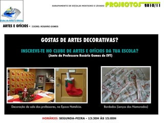 AGRUPAMENTO DE ESCOLAS MOSTEIRO E CÁVADO ARTES E OFÍCIOS -  COORD. ROSÁRIO GOMES HORÁRIO:   SEGUNDA-FEIRA - 13:30H ÀS 15:00H Decoração da sala dos professores, na Época Natalícia. GOSTAS DE ARTES DECORATIVAS?   INSCREVE-TE NO CLUBE DE ARTES E OFÍCIOS DA TUA ESCOLA?  (Junto da Professora Rosário Gomes de EVT) Bordados (Lenços dos Namorados) 